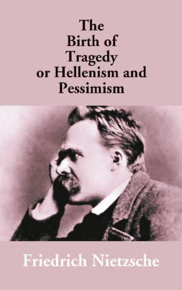 The Birth Of Tragedy Or Hellenism And Pessimism