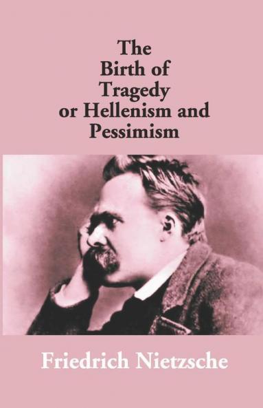 The Birth Of Tragedy Or Hellenism And Pessimism