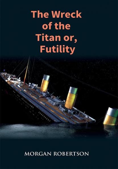 The Wreck of the Titan: The Novel That Foretold the Sinking of the Titanic
