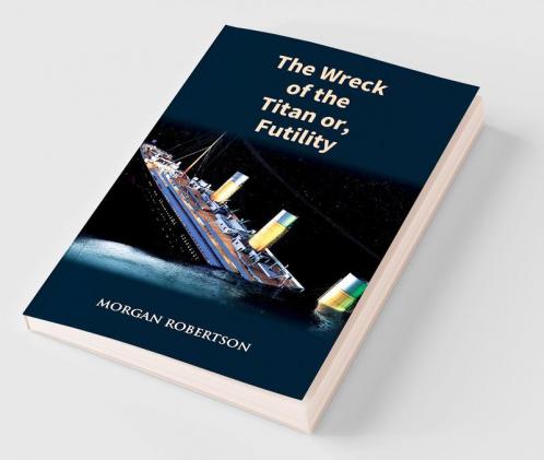 The Wreck of the Titan: The Novel That Foretold the Sinking of the Titanic
