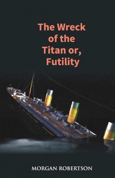 The Wreck of the Titan: The Novel That Foretold the Sinking of the Titanic