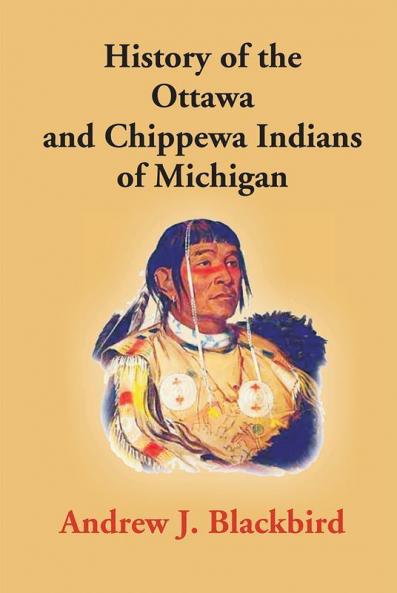 History Of The Ottawa And Chippewa Indians Of Michigan: A Grammar Of Their Language And Personal And Family History Of The Author