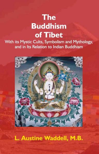 The Buddhism Of Tibet: Or Lamaism With Its Mystic Cults Symbolism And Mythology And In Its …
