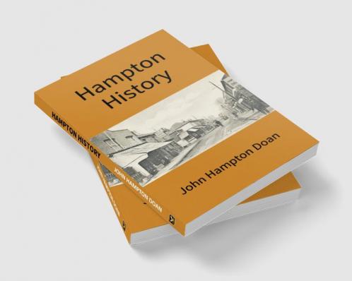 Hampton History: An Account Of The Pennsylvania Hamptons In America In The Line Of John Hampton Jr. Of Wrightstown With An Appendix Treating Of Some Other Branches
