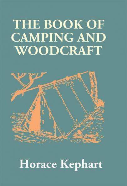 The Book Of Camping And Woodcraft: A Guidebook For Those Who Travel In The Wilderness