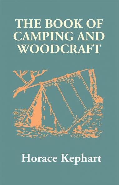 The Book Of Camping And Woodcraft: A Guidebook For Those Who Travel In The Wilderness