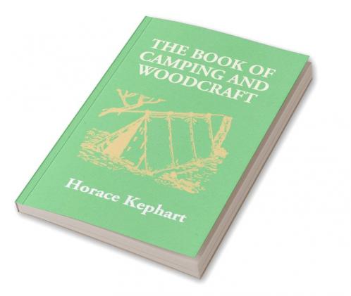 The Book Of Camping And Woodcraft: A Guidebook For Those Who Travel In The Wilderness