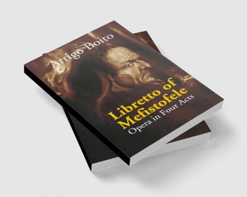 Libretto Of Mefistofele: Opera In Four Acts