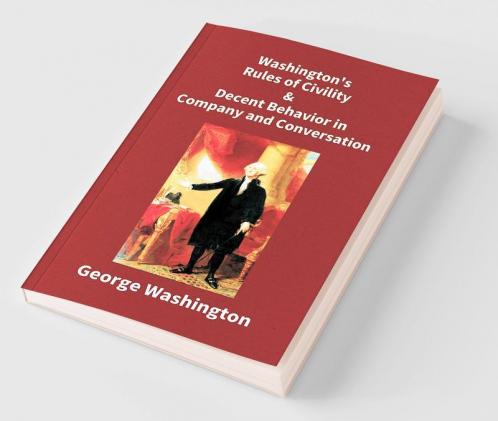 Washington's Rules Of Civility & Decent Behavior In Company And Conversation