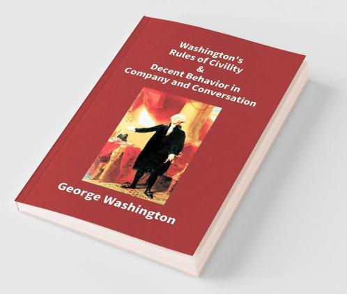 Washington's Rules Of Civility & Decent Behavior In Company And Conversation