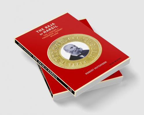 The Raja Of Harsil: The Legend Of Federick Pahari Wilson