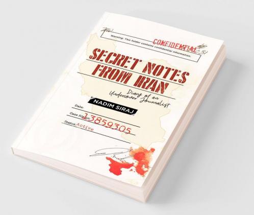 Secret Notes From Iran - Diary Of An Undercover Journalist