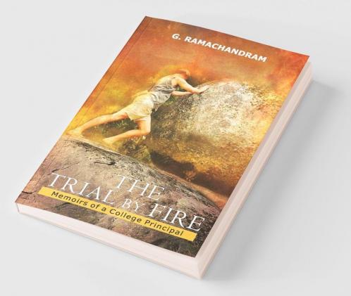 The Trial By Fire : Memoirs Of A College Principal