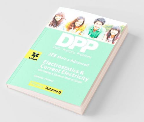 Daily Practice Problems (DPP) for JEE Main & Advanced - Electrostatics & Current electricity: Physics- Vol. 6