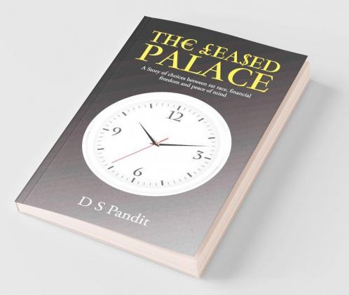 The Leased Palace : A Story Of Choices Between Rat Race Financial Freedom And Peace Of Mind