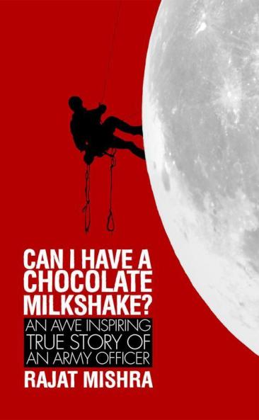 Can I have a Chocolate Milkshake? : An Awe Inspiring True Story of an Army Officer