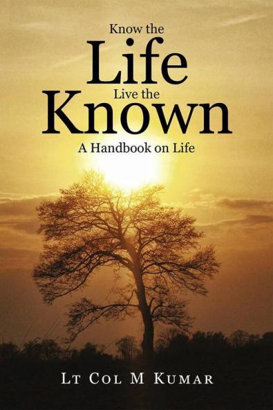 Know The Life Live The Known:A Handbook On Life