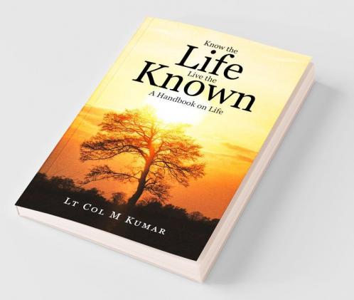 Know The Life Live The Known:A Handbook On Life