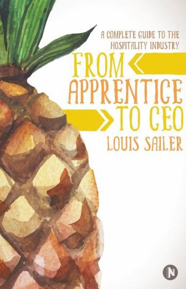 From Apprentice To Ceo:A Complete Guide To The Hospitality Industry