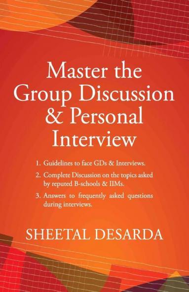 Master the Group Discussion & Personal Interview : Complete Discussion on the topics asked by reputed B-schools & IIMs