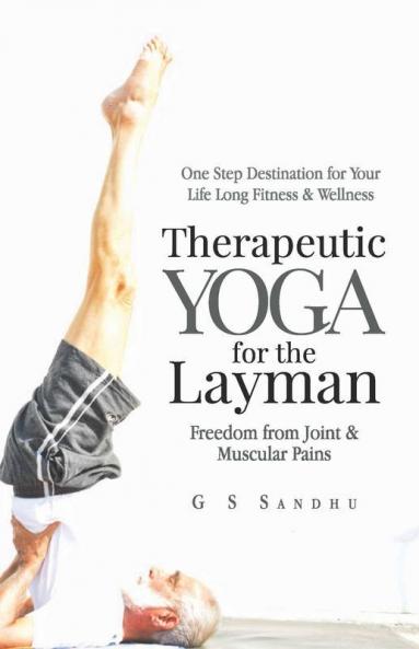 Therapeutic Yoga For The Layman : Freedom From Joint And Muscular Pains