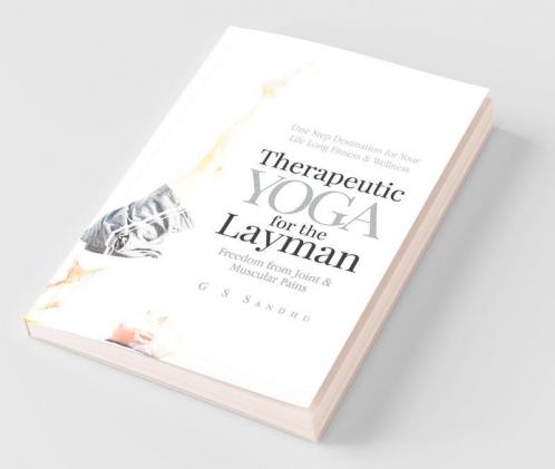 Therapeutic Yoga For The Layman : Freedom From Joint And Muscular Pains
