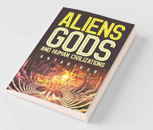Aliens Gods And Human Civilizations