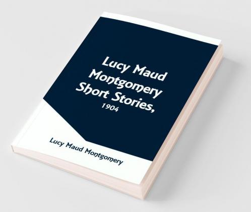 Lucy Maud Montgomery Short Stories 1904