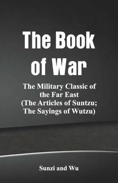 The Book Of War: The Military Classic Of The Far East (The Articles Of Suntzu; The Sayings Of Wutzu)
