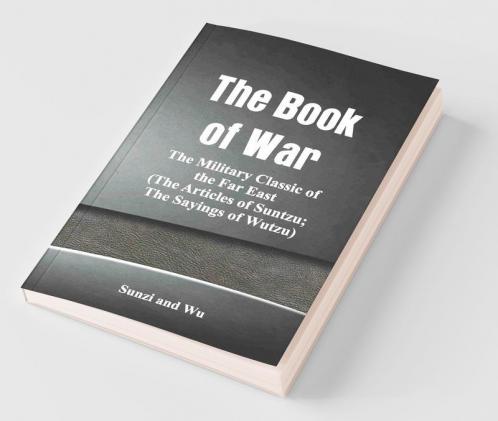 The Book Of War: The Military Classic Of The Far East (The Articles Of Suntzu; The Sayings Of Wutzu)