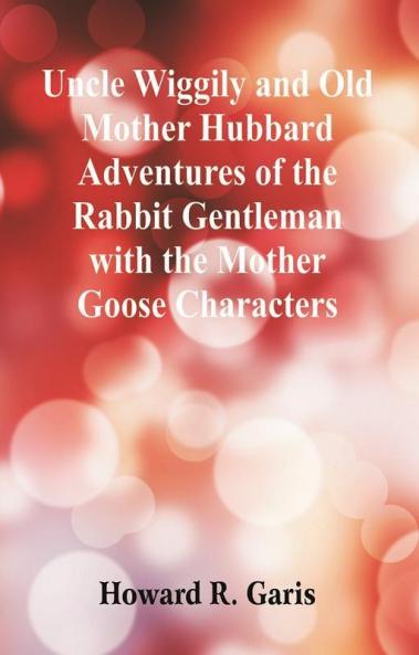 Uncle Wiggily and Old Mother Hubbard Adventures of the Rabbit Gentleman with the Mother Goose Characters