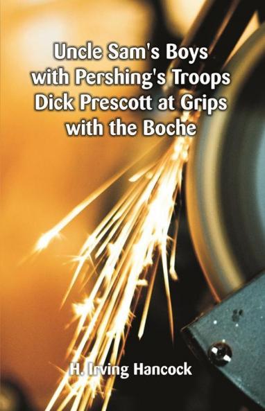 Uncle Sam's Boys with Pershing's Troops Dick Prescott at Grips with the Boche