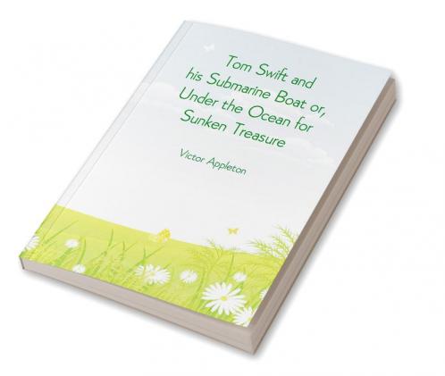 Tom Swift and his Submarine Boat or Under the Ocean for Sunken Treasure