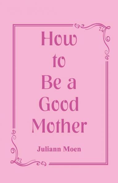 How to Be a Good Mother