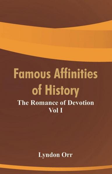 Famous Affinities of History: The Romance of Devotion Vol I