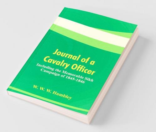 Journal Of A Cavalry Officer : Including The Memorable Sikh Campaign Of 1845-1846