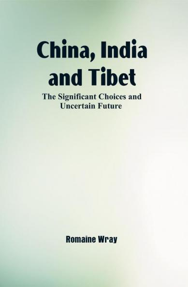 China India And Tibet: The Significant Choices And Uncertain Future