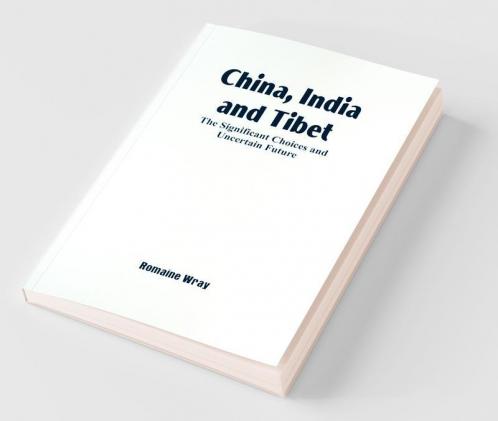 China India And Tibet: The Significant Choices And Uncertain Future