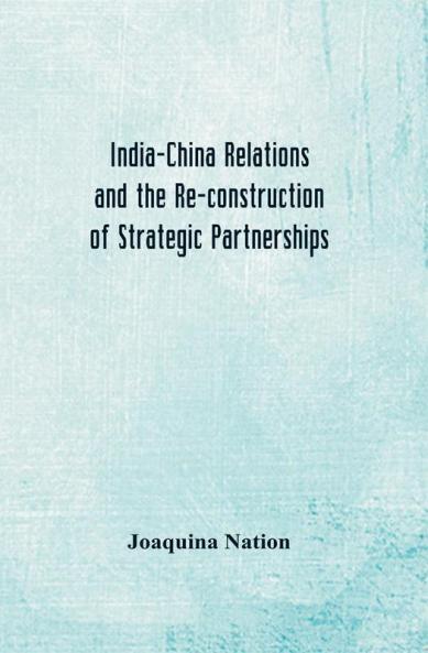 India-China Relations And The Re-Construction Of Strategic Partnerships