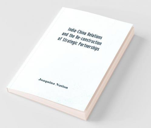 India-China Relations And The Re-Construction Of Strategic Partnerships