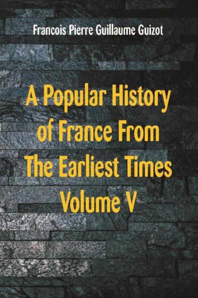 A Popular History of France From The Earliest Times Volume V