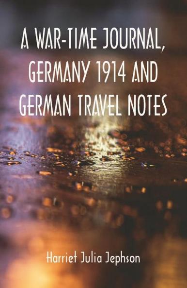 A War-time Journal Germany 1914 and German Travel Notes