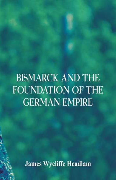 Bismarck And The Foundation Of The German Empire