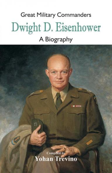 Great Military Commanders - Dwight D. Eisenhower : A Biography