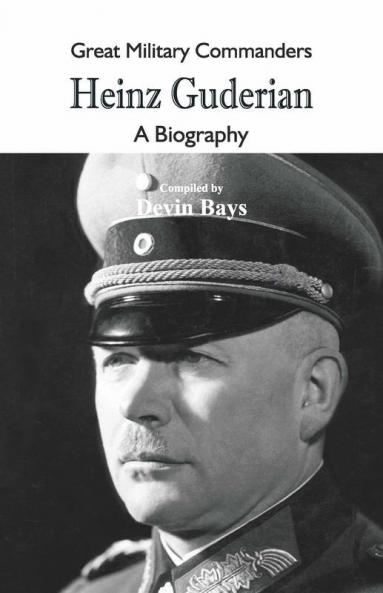 Great Military Commanders - Heinz Guderian : A Biography