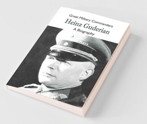 Great Military Commanders - Heinz Guderian : A Biography