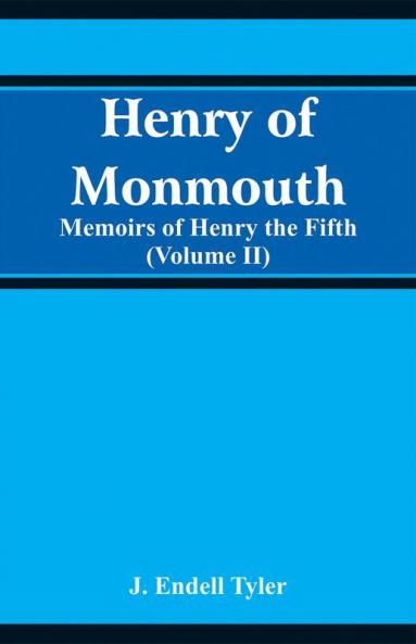 Henry of Monmouth : Memoirs of Henry the Fifth (Volume 2)