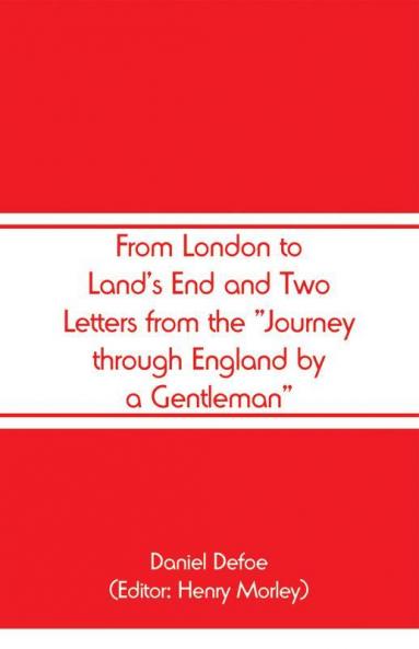 From London to Land's End and Two Letters from the Journey through England by a Gentleman