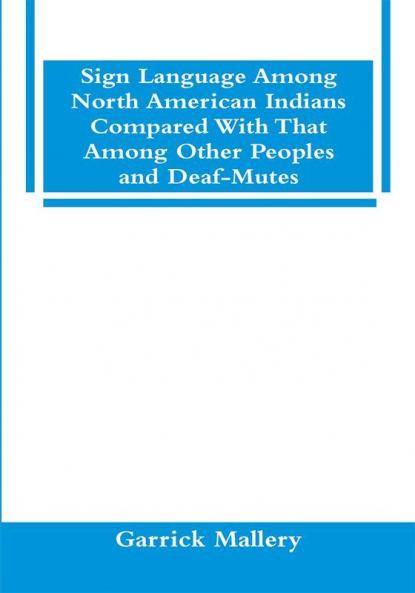 Sign Language Among North American Indians Compared With That Among Other Peoples And Deaf-Mutes