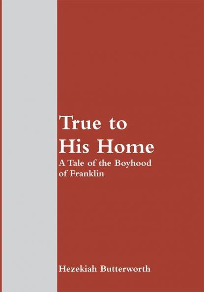True to His Home: A Tale of the Boyhood of Franklin
